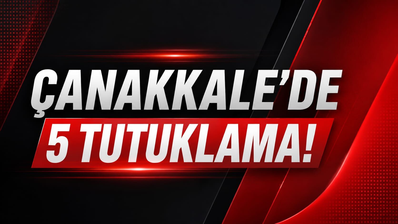 Çanakkale’de 5 tutuklama!