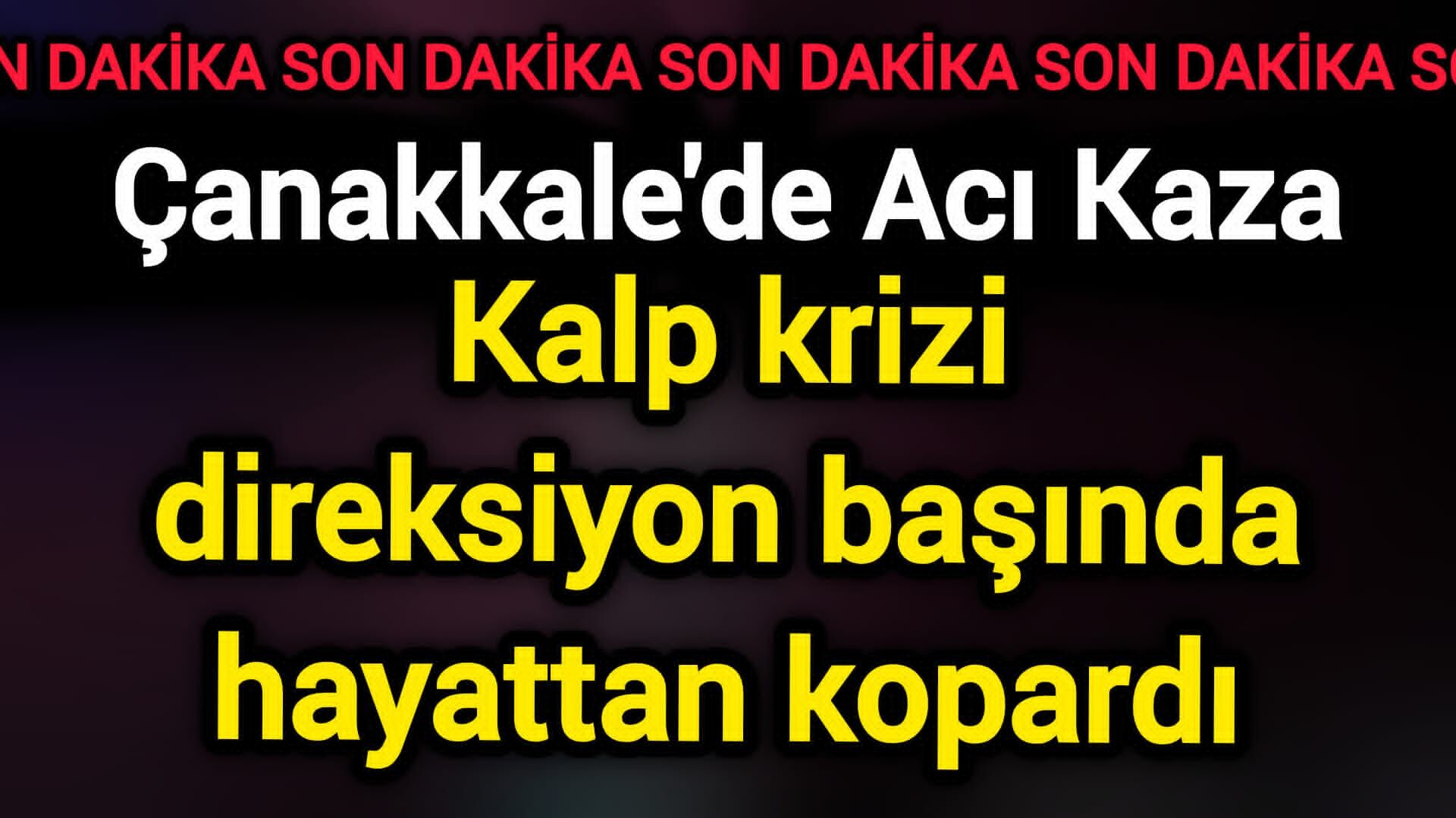 Çanakkale'de Acı Kaza: Kalp krizi direksiyon başında hayattan kopardı