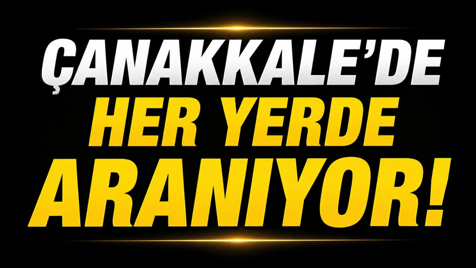 Çanakkale’de Her Yerde Aranıyor!