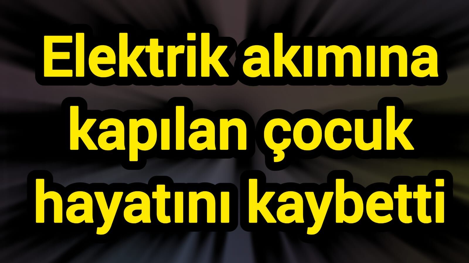 Elektrik akımına kapılan çocuk hayatını kaybetti