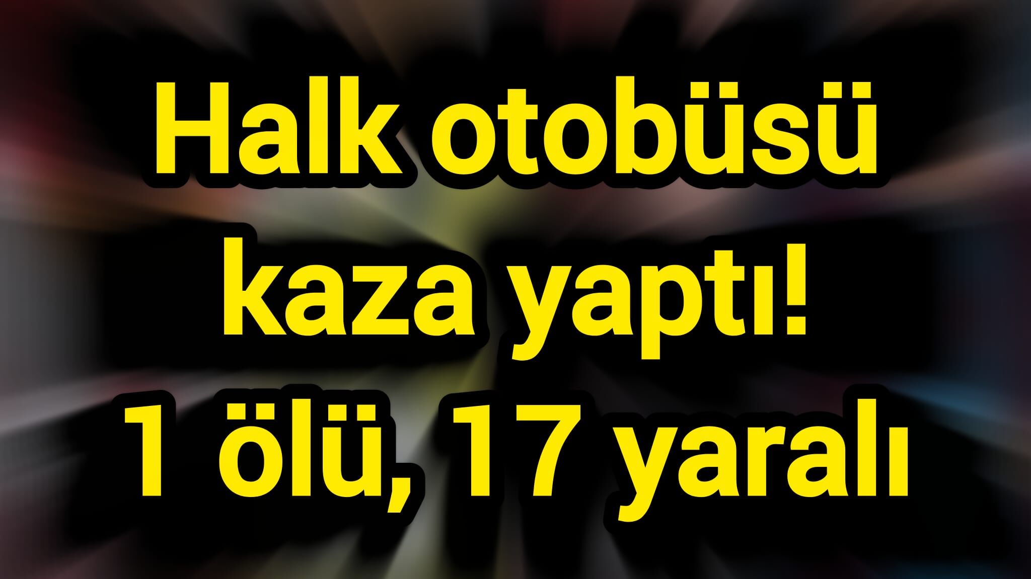 Halk otobüsü kaza yaptı! 1 ölü, 17 yaralı