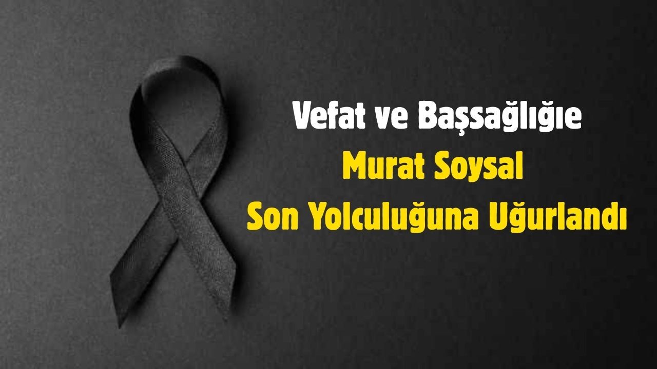Murat Soysal Son Yolculuğuna Uğurlandı