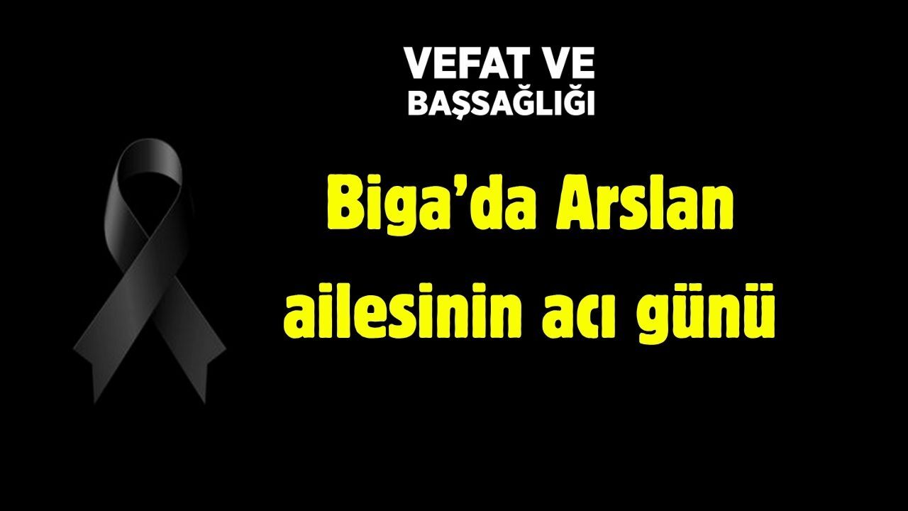Biga’da Arslan ailesinin acı günü