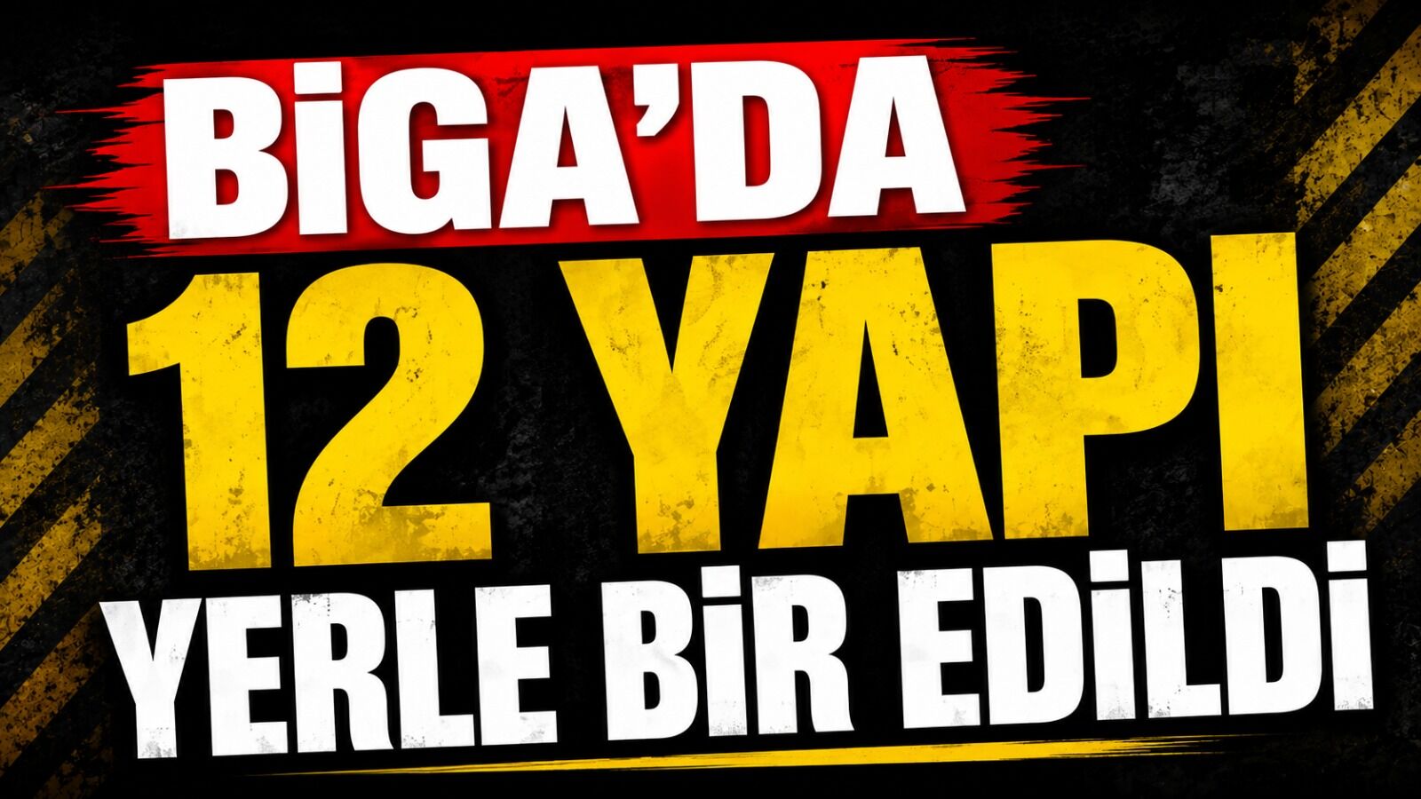 Biga'da 12 yapı yerle bir edildi!
