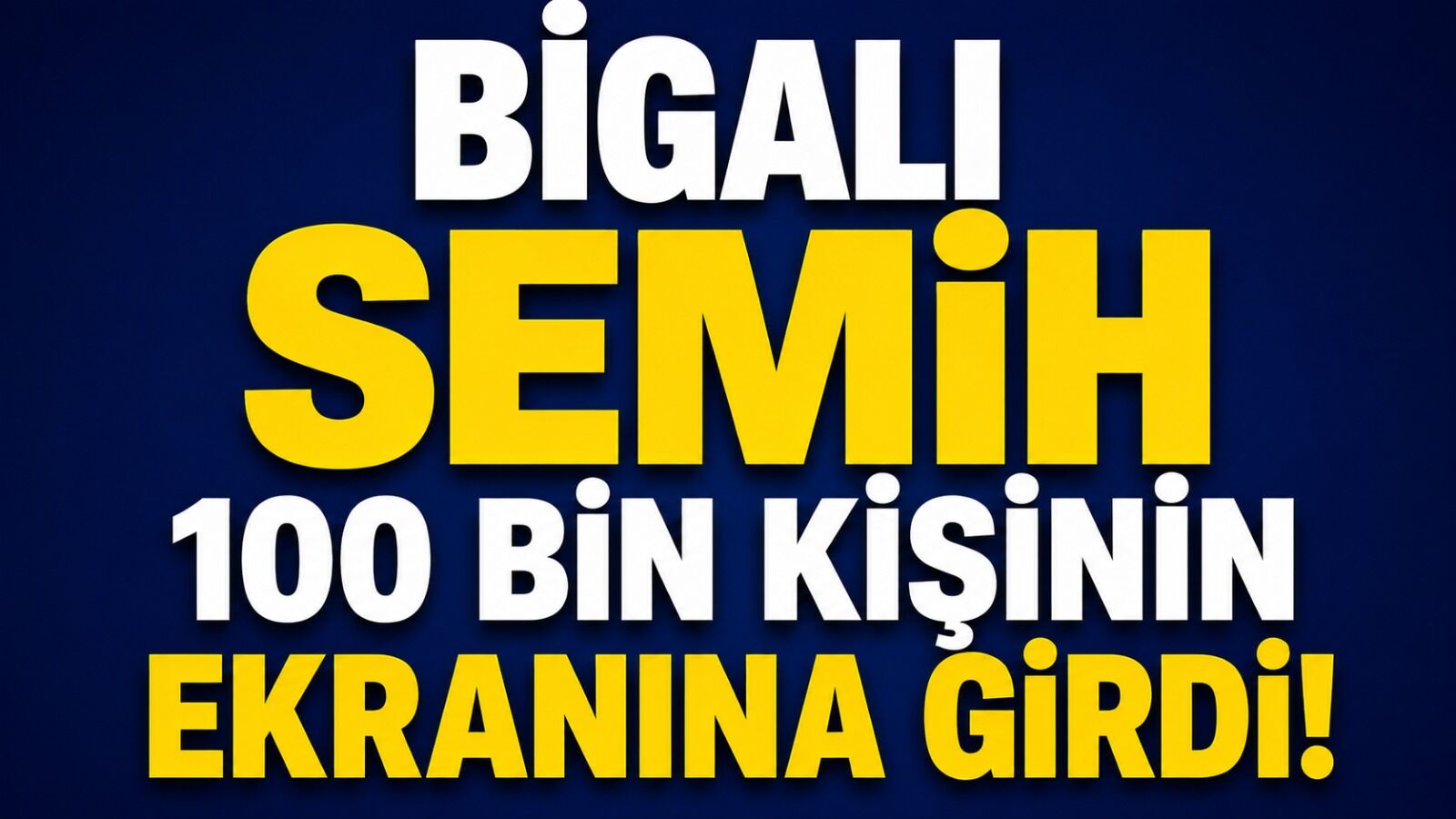Bigalı Semih 100 bin kişinin ekranına girdi!