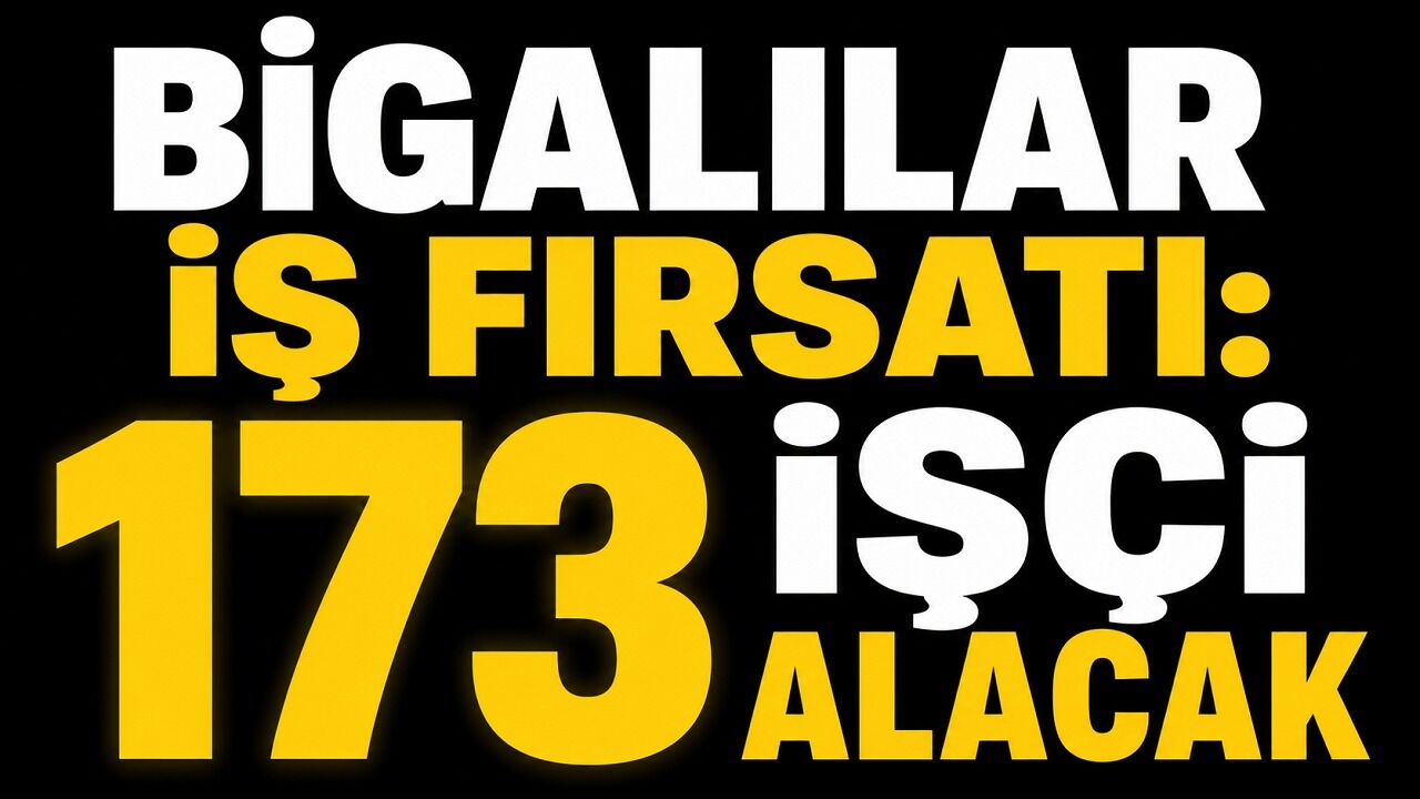 Bigalılar iş fırsatı: 173 işçi alacak