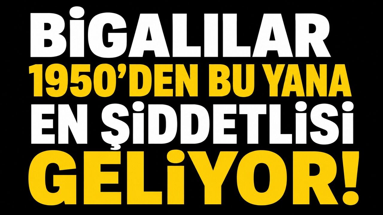 Bigalılar 1950'den bu yana en şiddetlisi geliyor