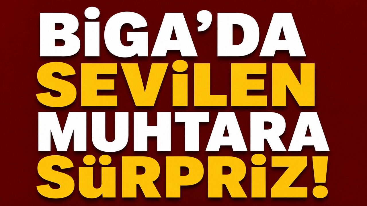 Biga’da sevilen muhtara sürpriz!