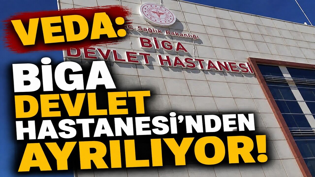 Veda: Biga Devlet Hastanesi’nden ayrılıyor!