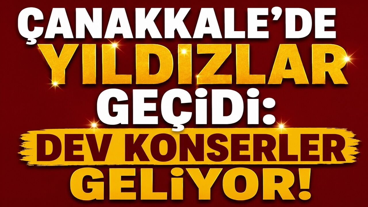 Çanakkale’de yıldızlar geçidi: Dev konserler geliyor!