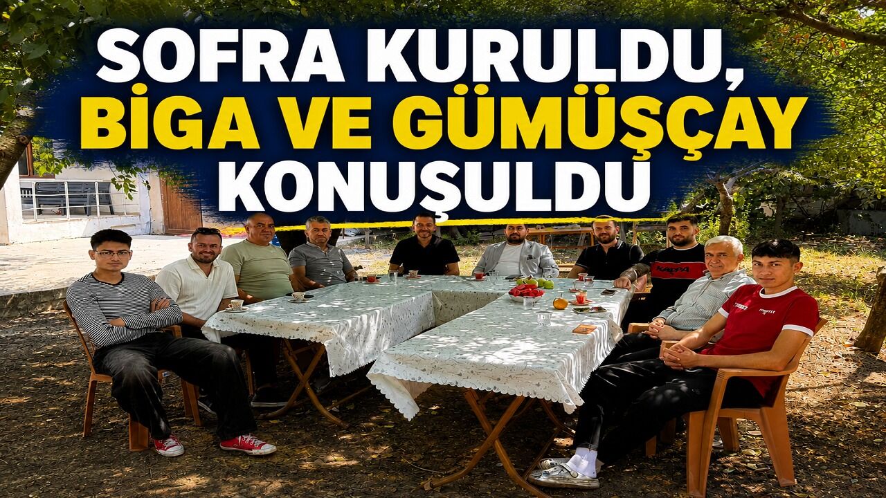 Sofra kuruldu, Biga ve Gümüşçay konuşuldu