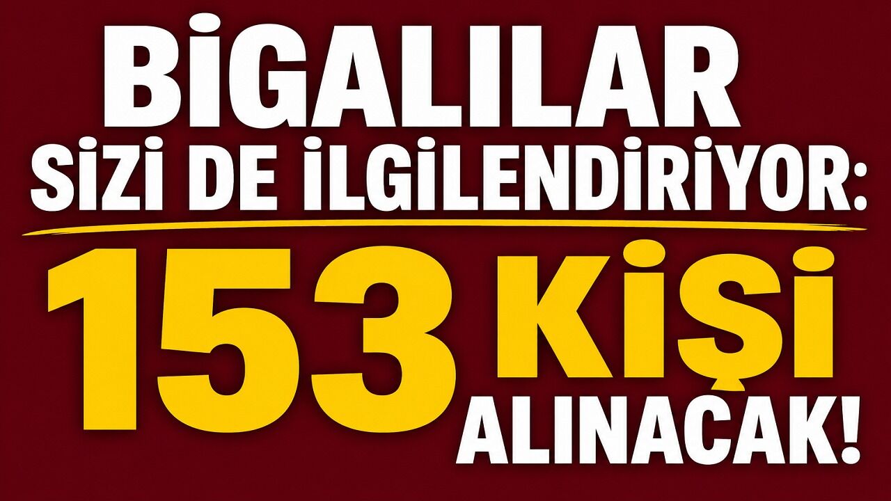 Bigalılar sizi de ilgilendiriyor: 153 kişi alınacak!