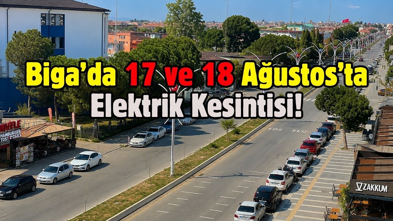 Biga’da 17 ve 18 Ağustos’ta Elektrik Kesintisi! İşte Etkilenecek Bölgeler