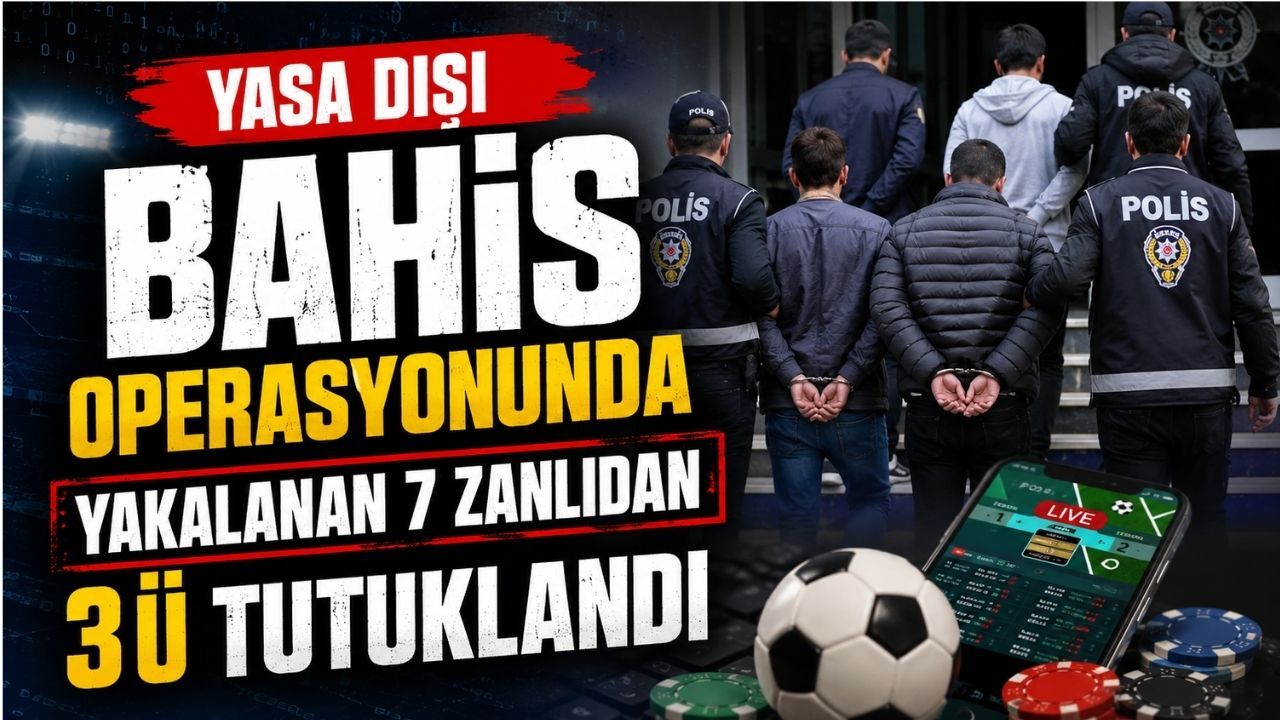 Yasa dışı bahis operasyonunda yakalanan 7 zanlıdan 3'ü tutuklandı
