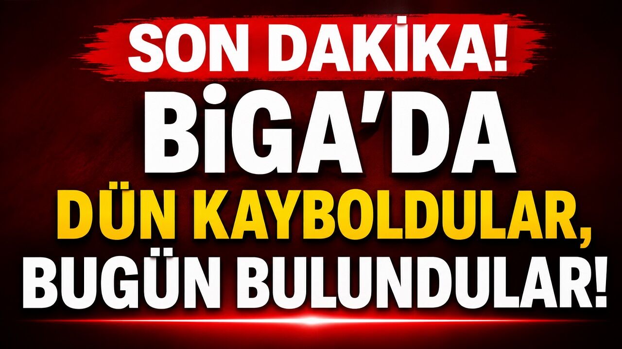 SON DAKİKA! Biga’da Dün Kayboldular, Bugün Bulundular