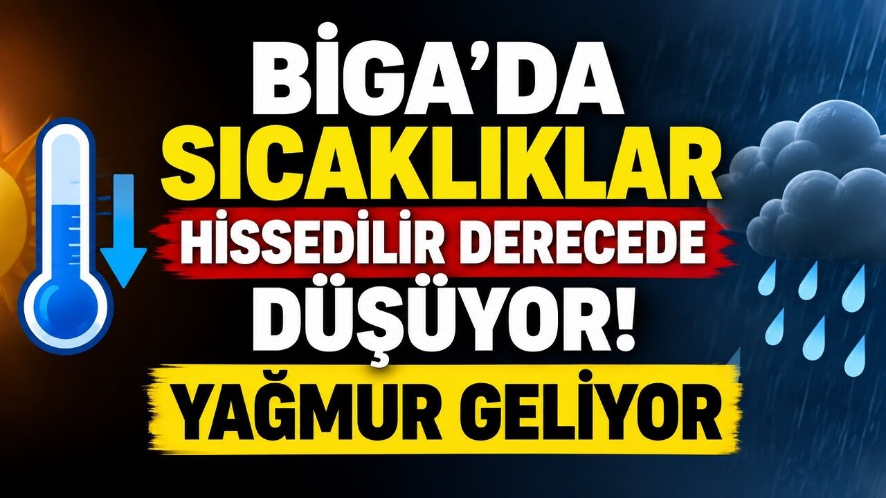 Biga’da Sıcaklıklar Hissedilir Derecede Düşüyor! Yağmur Geliyor