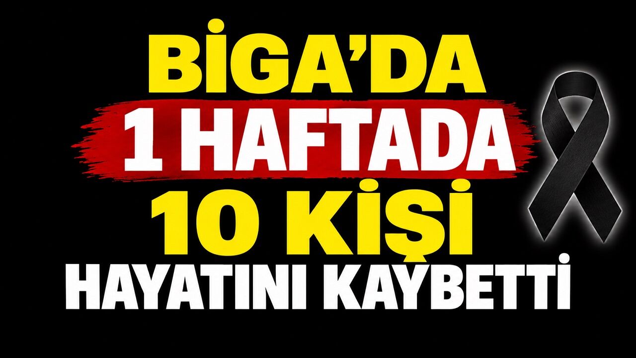 Biga’da 1 Haftada 10 Kişi Hayatını Kaybetti