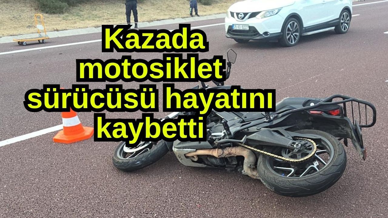 Kazada motosiklet sürücüsü hayatını kaybetti