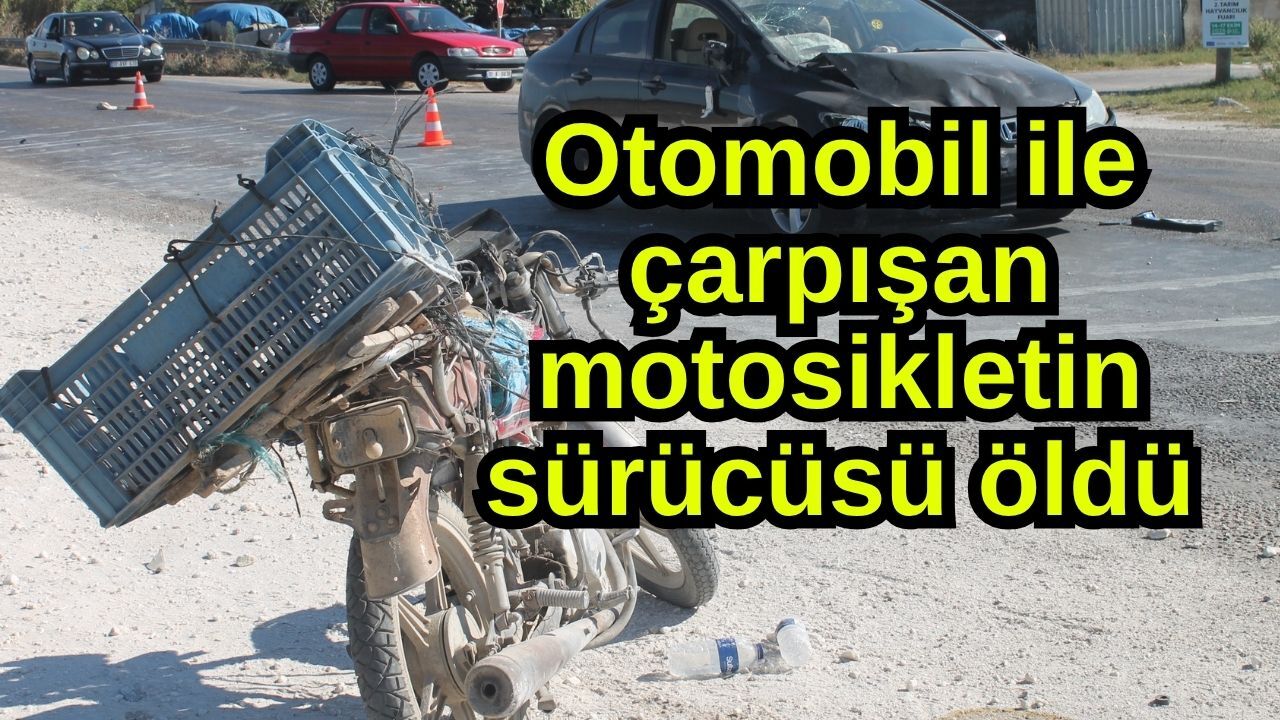 Otomobil ile çarpışan motosikletin sürücüsü öldü