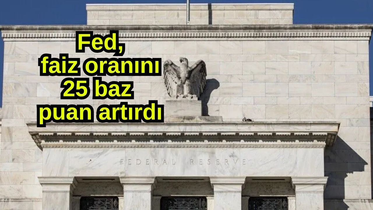 Fed, faiz oranını 25 baz puan artırdı
