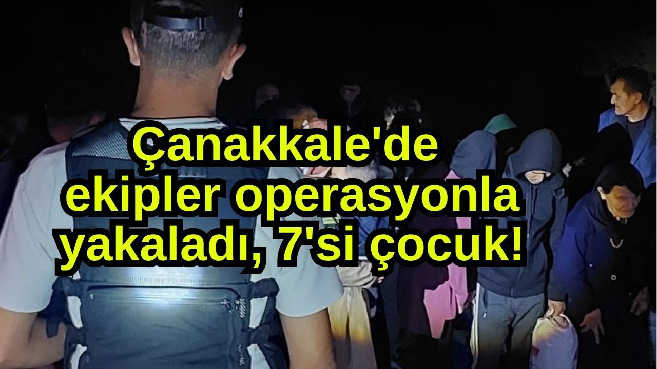 Çanakkale'de ekipler operasyonla yakaladı, 7'si çocuk!