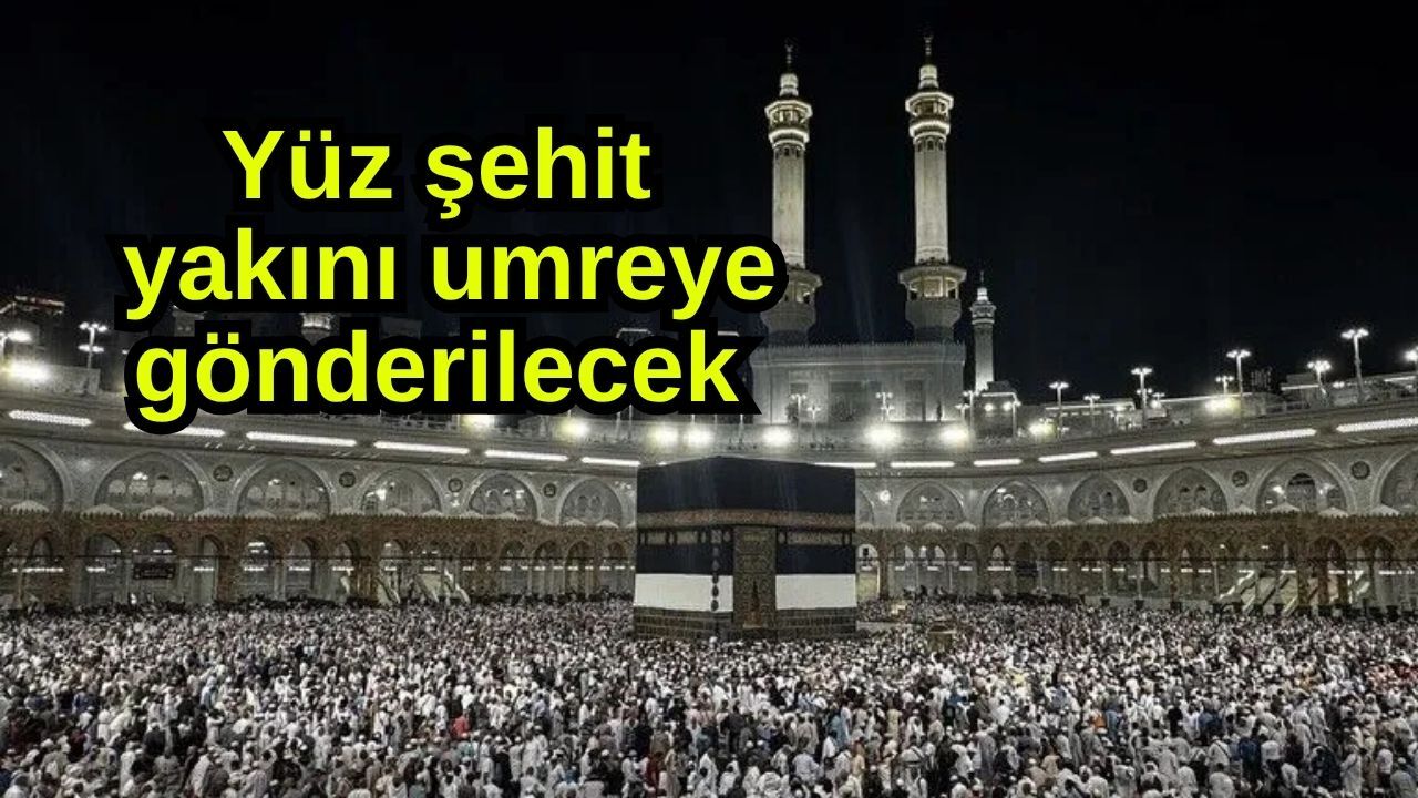 Yüz şehit yakını umreye gönderilecek