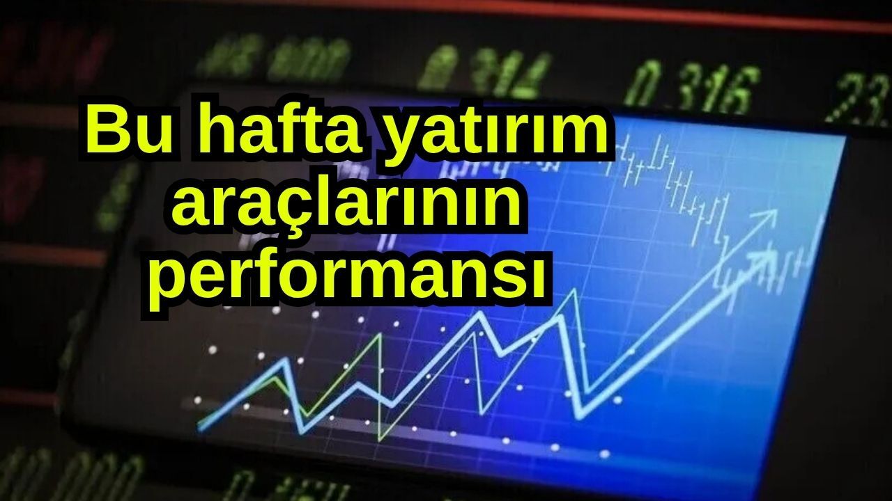 Bu hafta yatırım araçlarının performansı