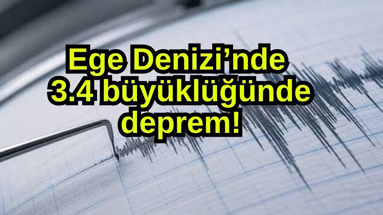 Ege Denizi’nde 3.4 büyüklüğünde deprem!