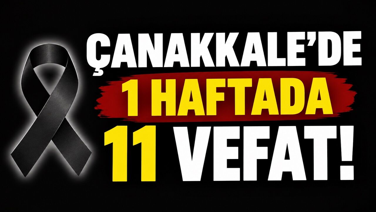 Çanakkale’de 1 Haftada 11 Vefat!