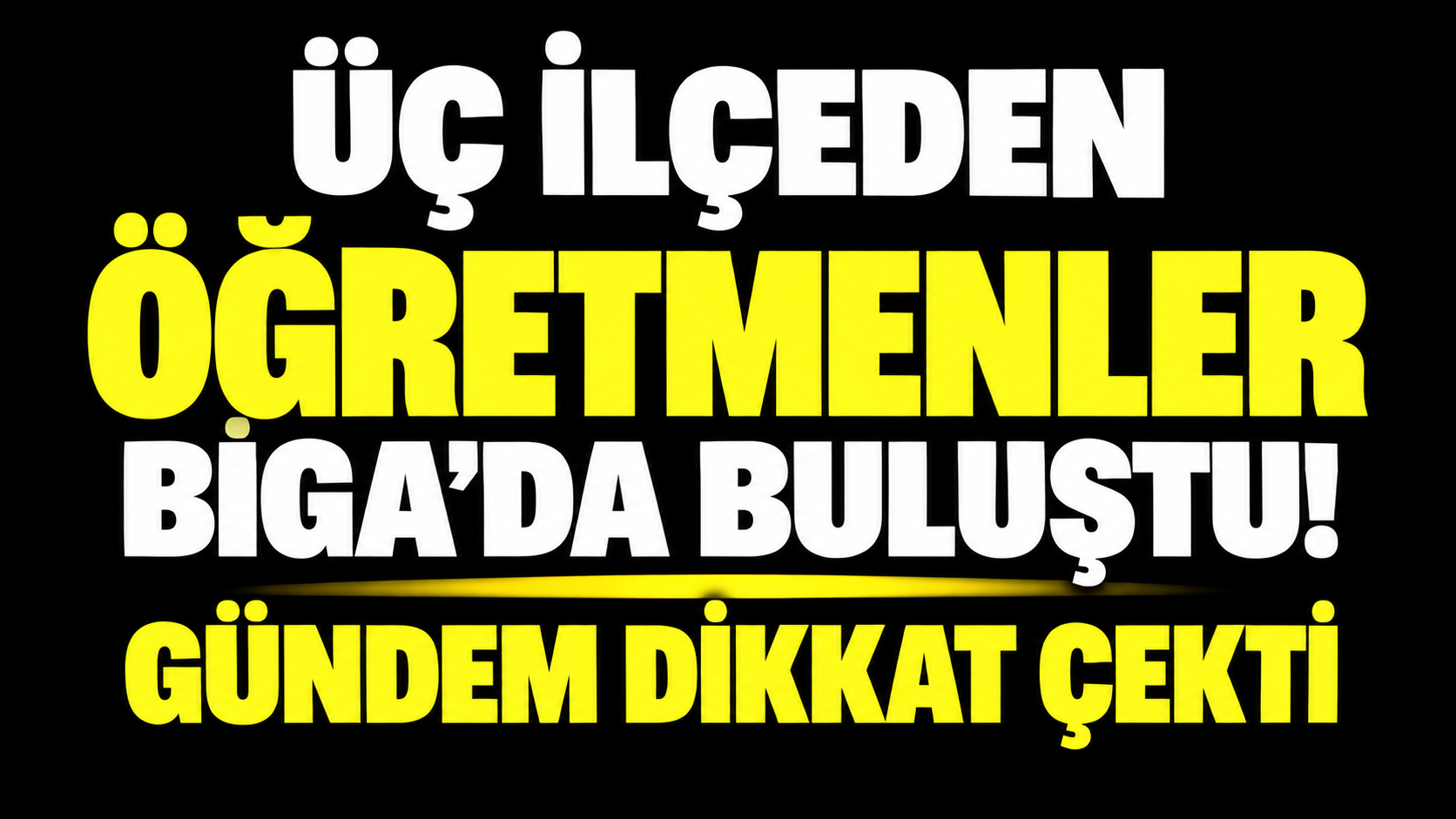 Üç ilçeden öğretmenler Biga’da buluştu! Gündem dikkat çekti