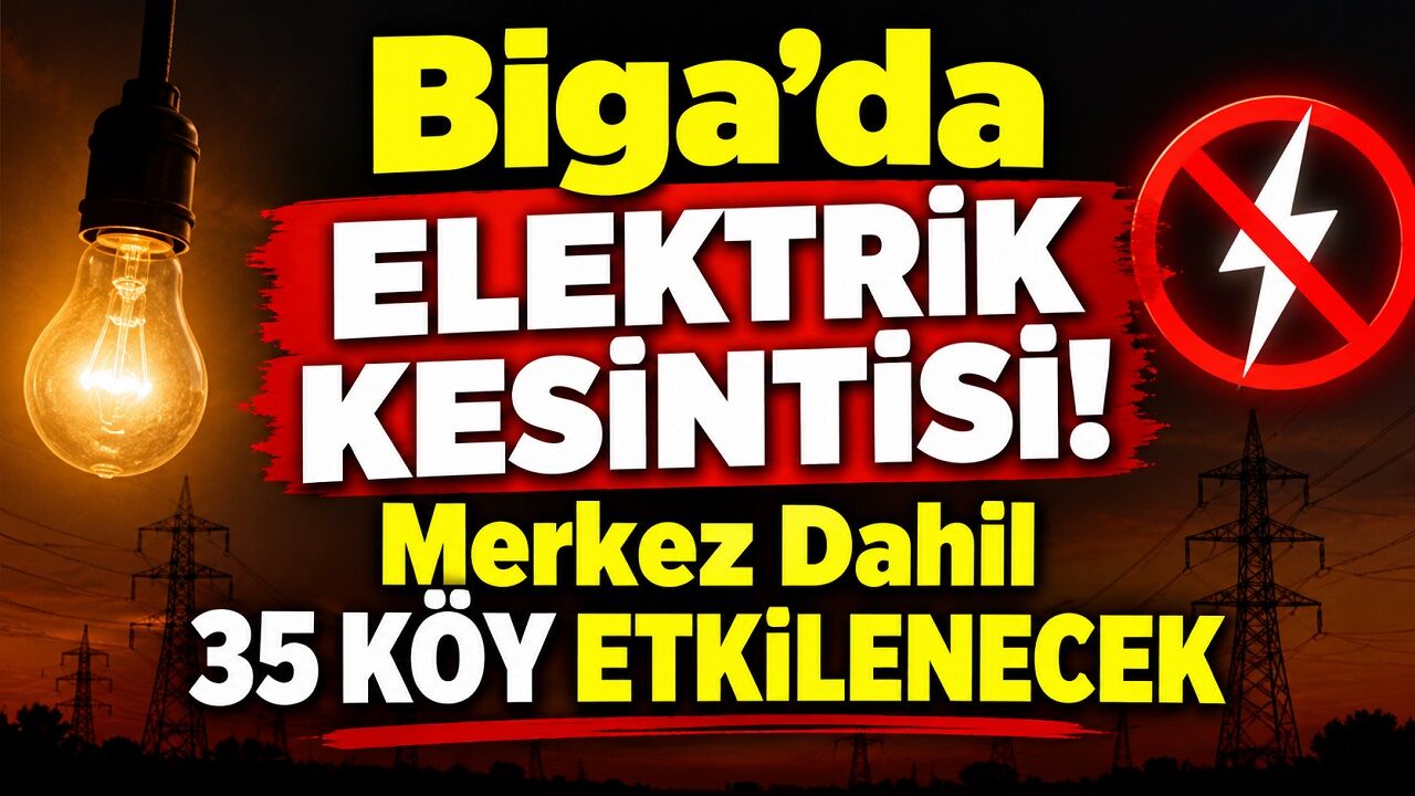 Biga’da Elektrik Kesintisi! Merkez Dahil 35 Köy Etkilenecek
