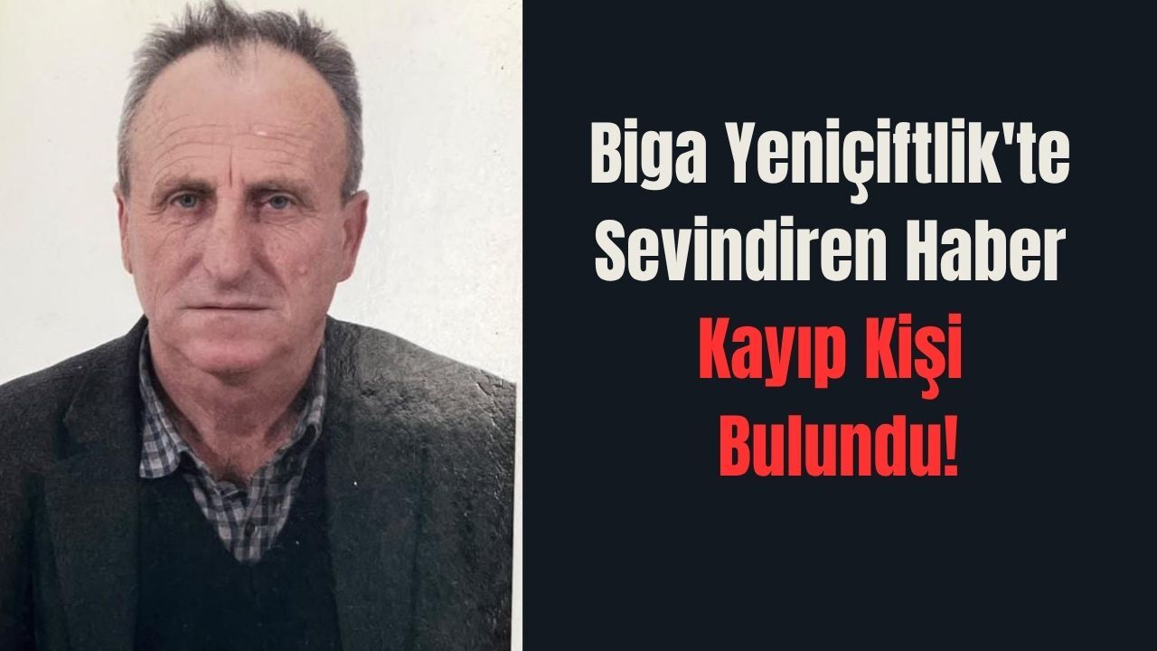 Biga Yeniçiftlik'te sevindiren haber: Kayıp kişi bulundu!