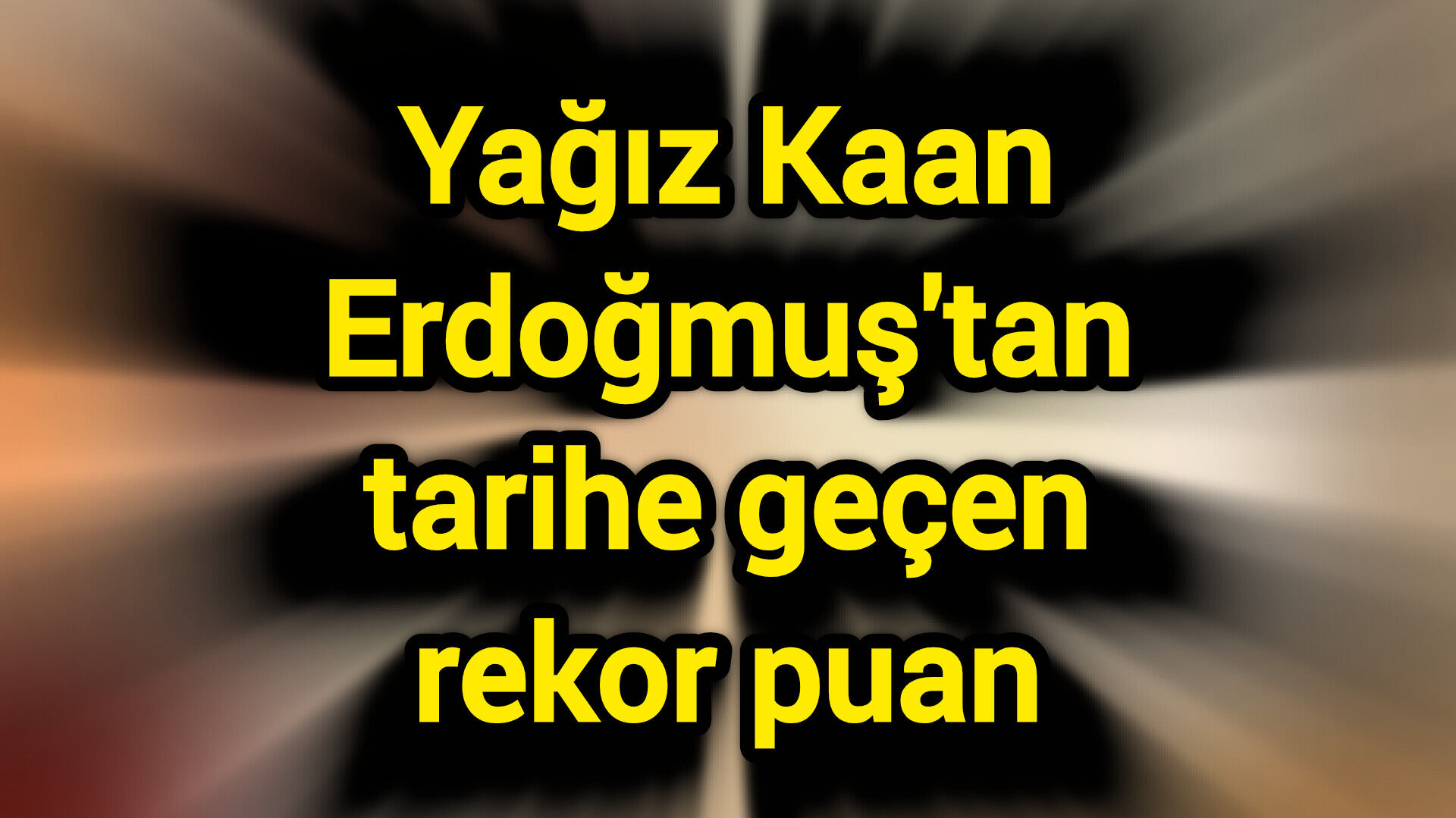 Yağız Kaan Erdoğmuş'tan tarihe geçen rekor puan
