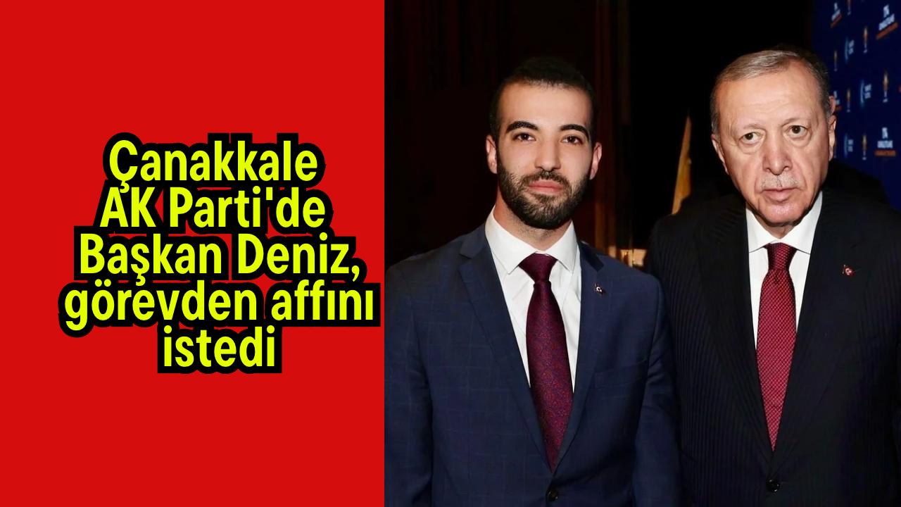 Çanakkale AK Parti'de Başkan Deniz, görevden affını istedi
