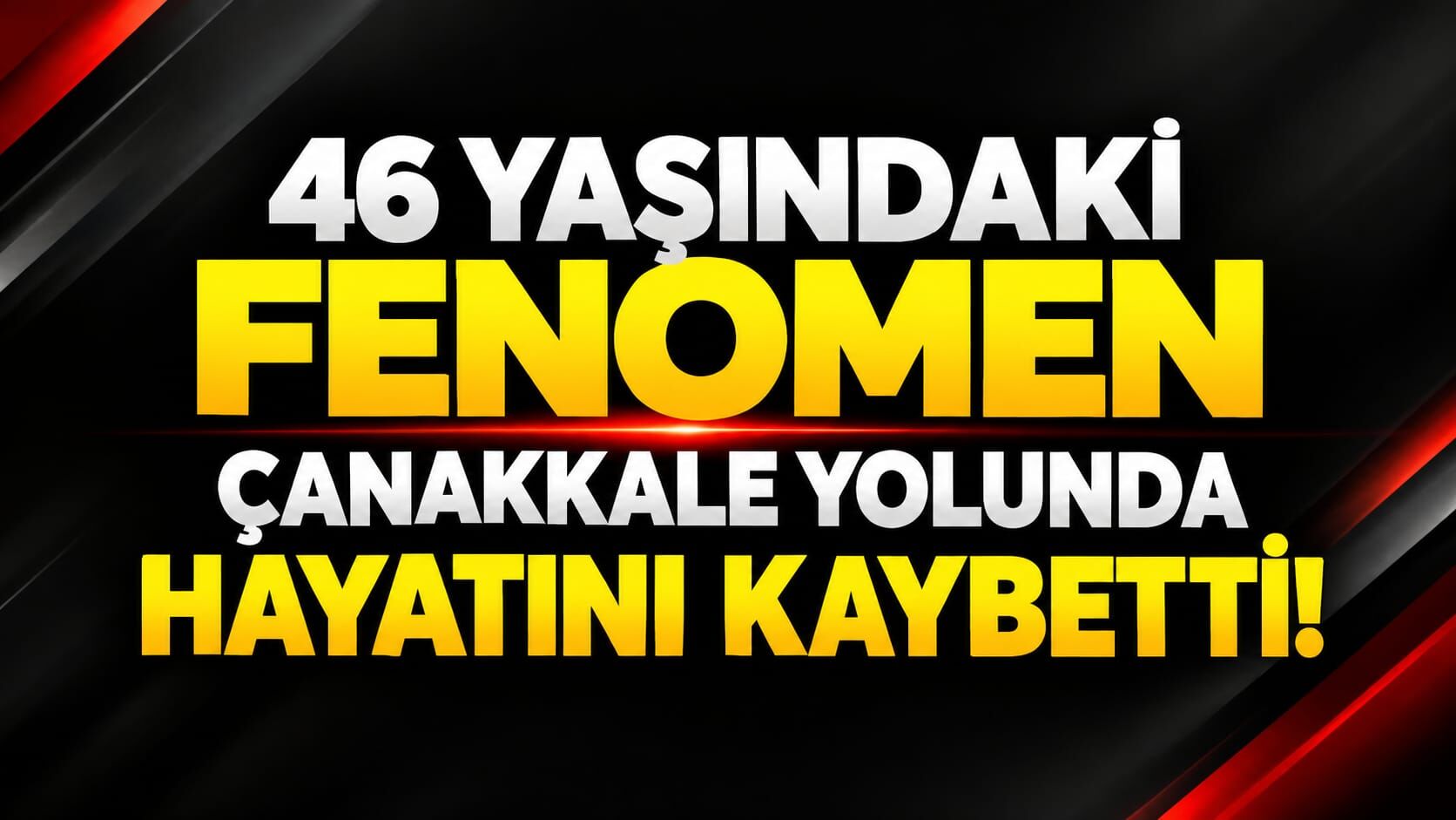 46 yaşındaki fenomen Çanakkale yolunda hayatını kaybetti!