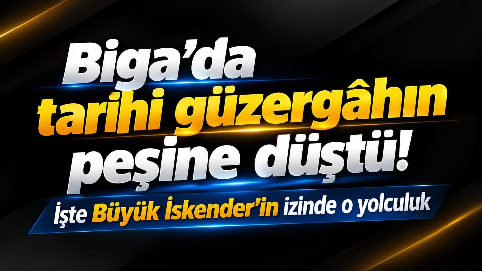 Biga’da tarihi güzergâhın peşine düştü! İşte Büyük İskender’in izinde o yolculuk