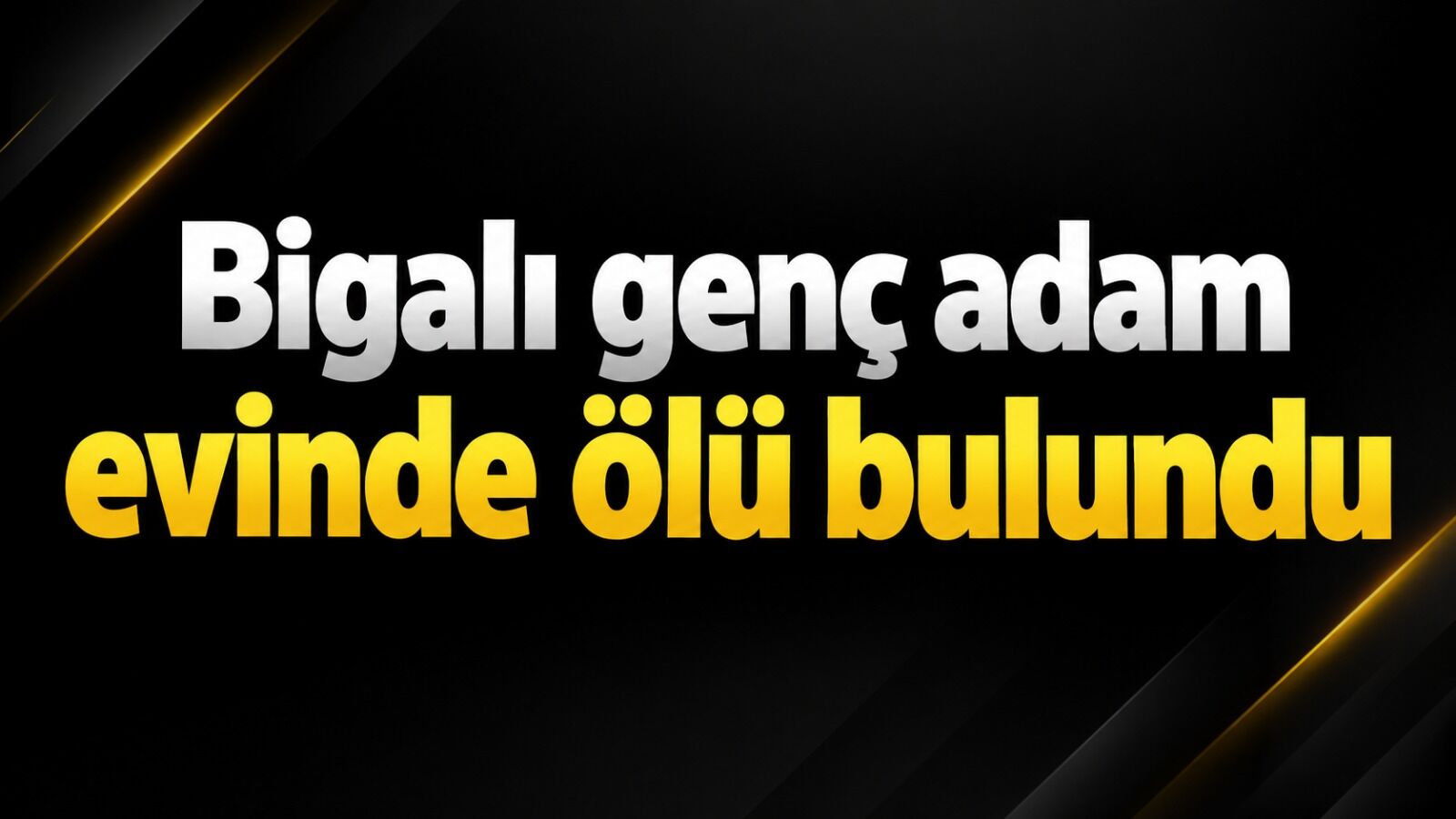 Bigalı genç adam evinde ölü bulundu