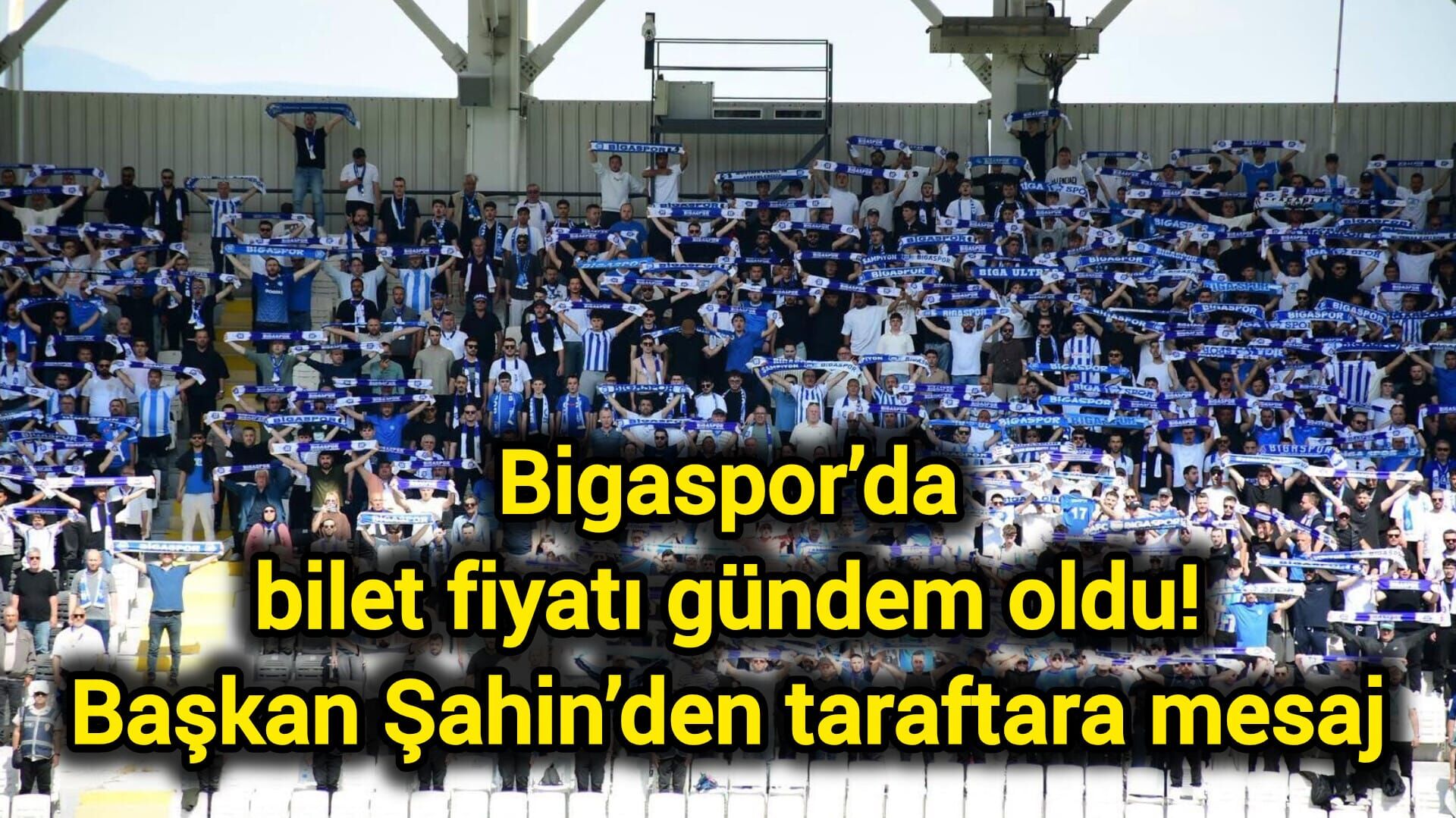 Bigaspor’da bilet fiyatı gündem oldu! Başkan Şahin’den taraftara mesaj