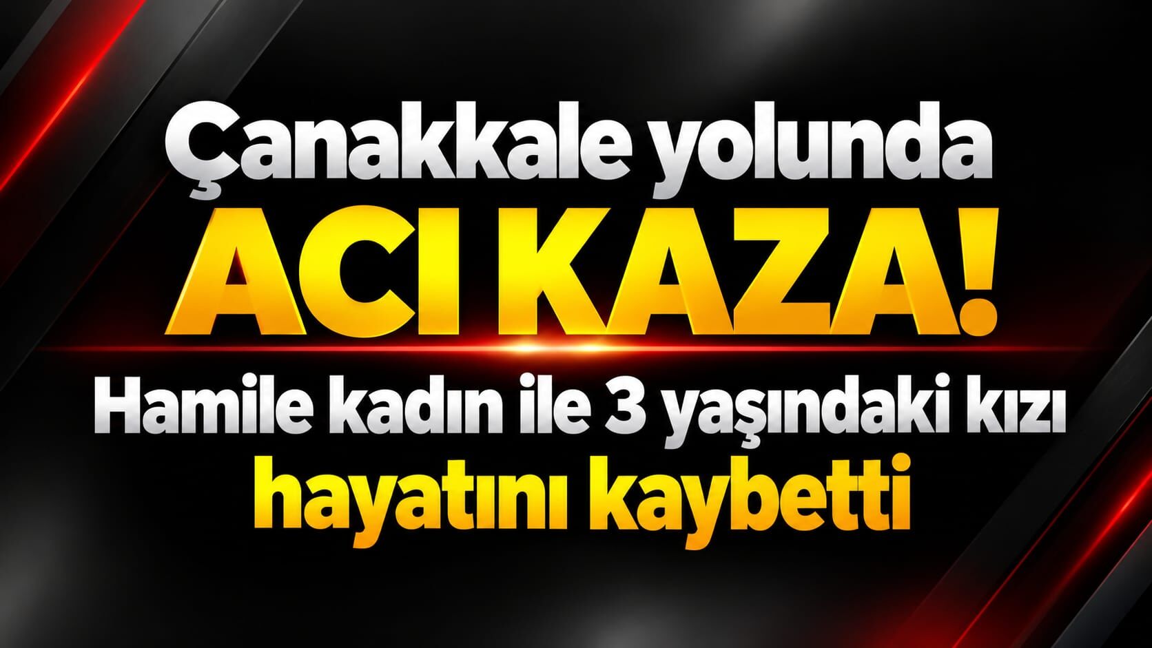 Çanakkale yolunda acı kaza! Hamile kadın ile 3 yaşındaki kızı hayatını kaybetti