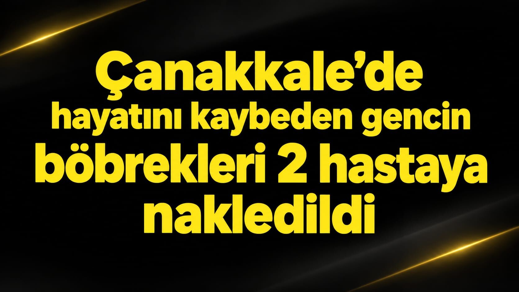 Çanakkale'de hayatını kaybeden gencin böbrekleri 2 hastaya nakledildi