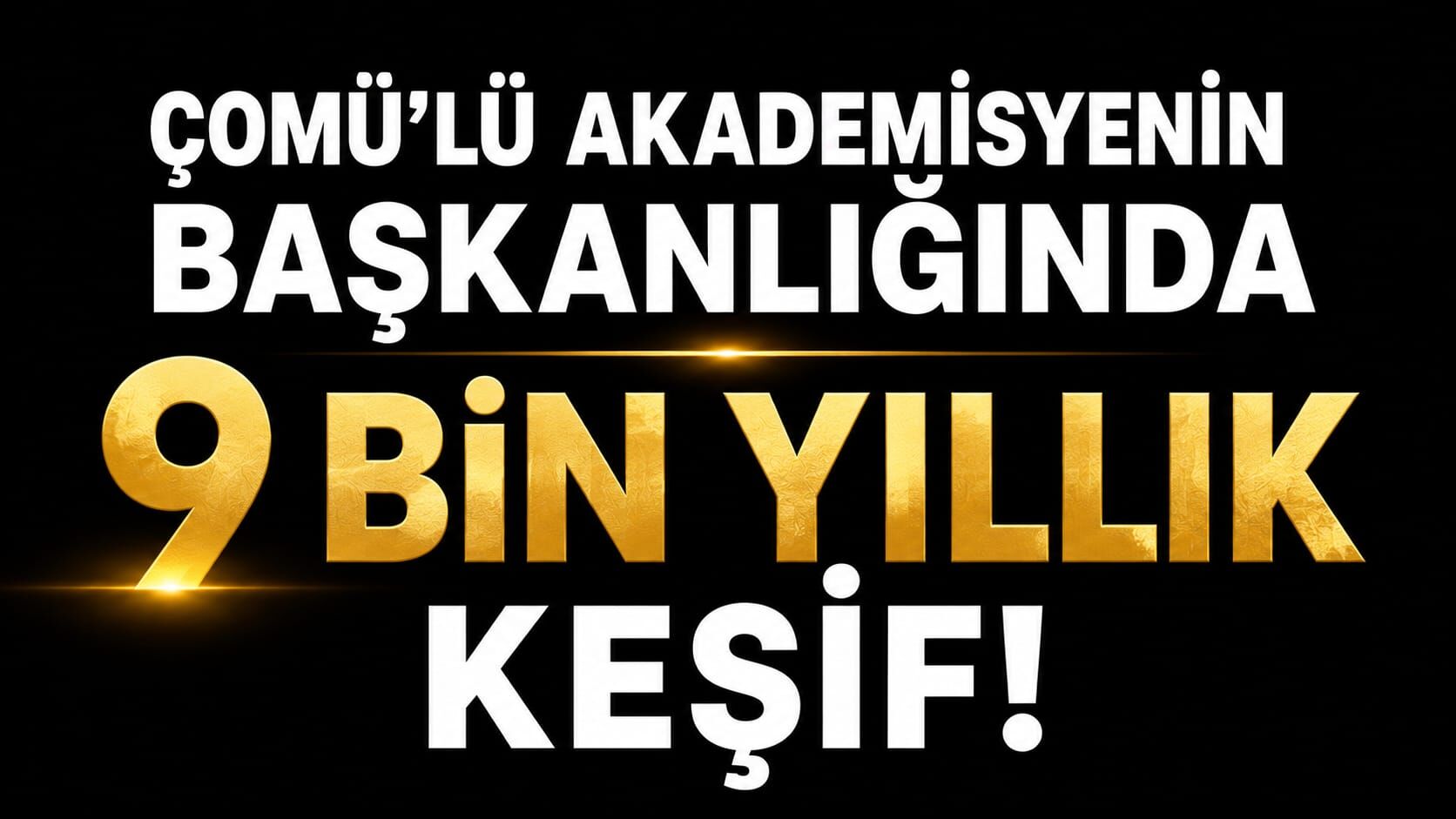 ÇOMÜ'lü akademisyenin başkanlığında yaklaşık 9 bin yıllık keşif!