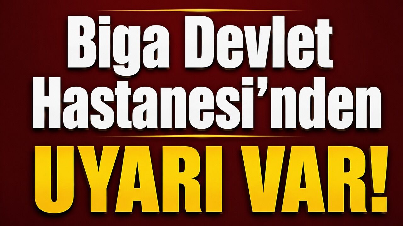 Biga Devlet Hastanesi’nden uyarı var!