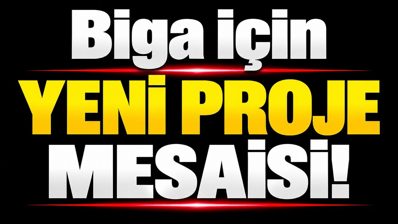 Biga için yeni proje mesaisi!