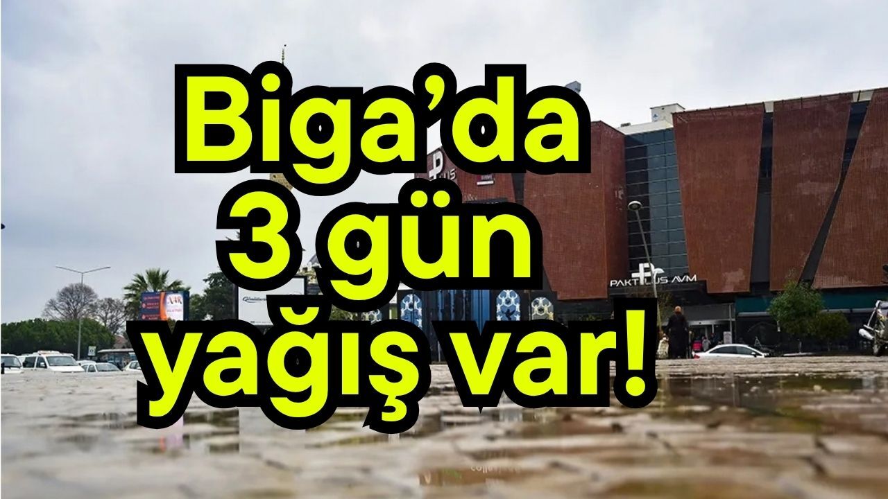 Biga’da 3 gün yağış var!