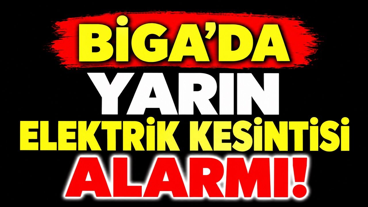 Biga’da Yarın Elektrik Kesintisi Alarmı!
