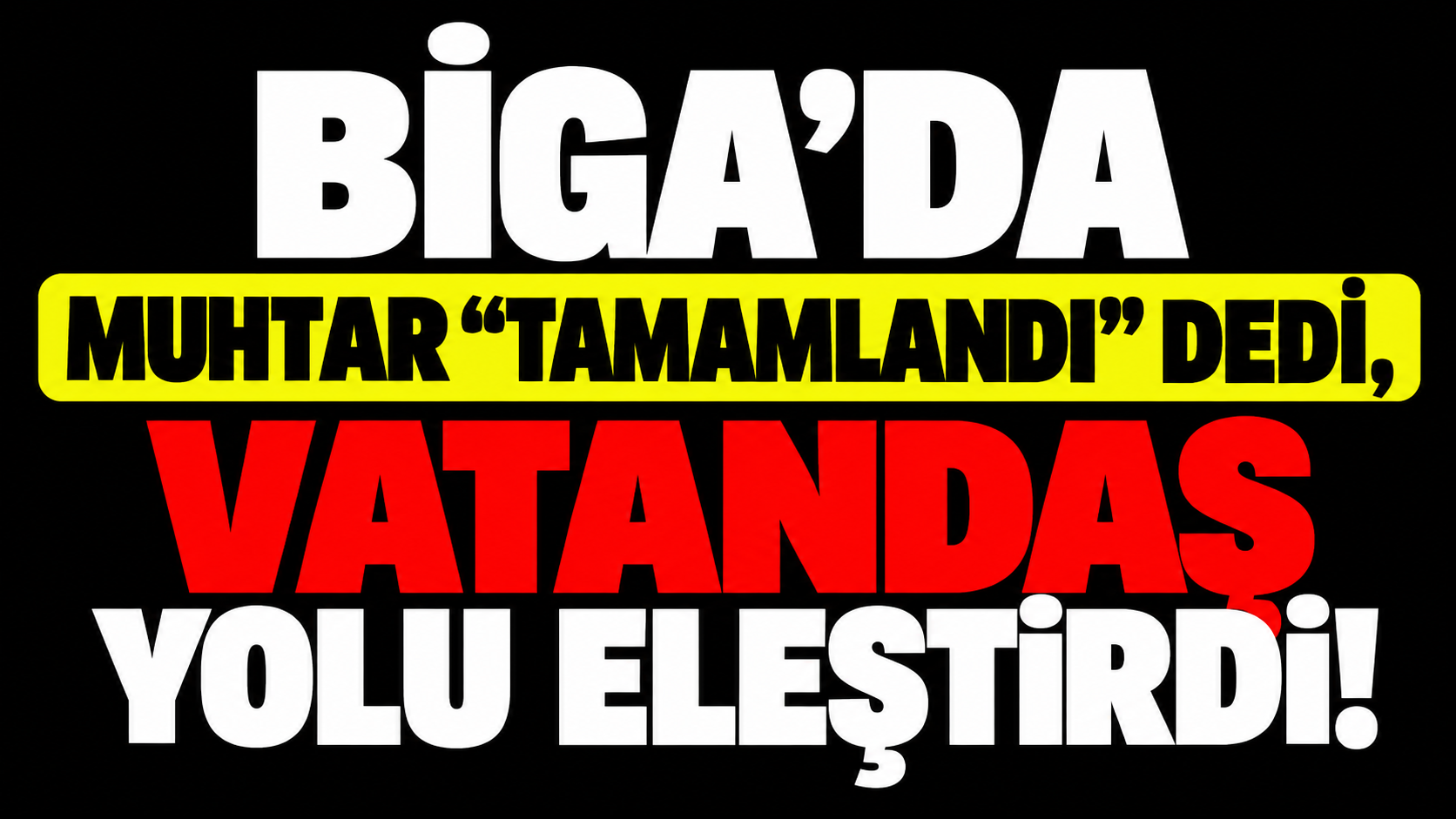 Biga’da muhtar “tamamlandı” dedi, vatandaş yolu eleştirdi!