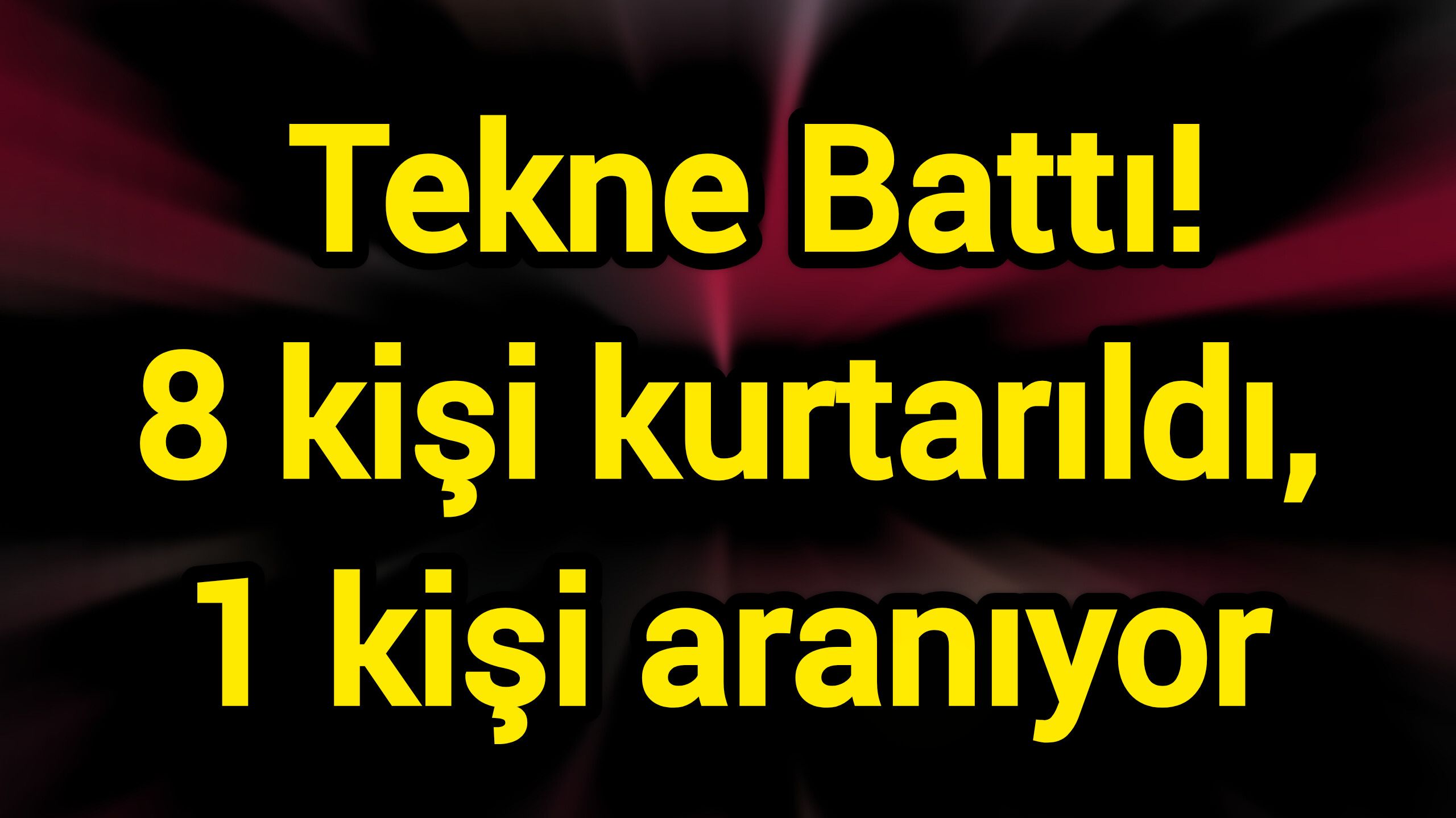 Tekne Battı! 8 kişi kurtarıldı, 1 kişi aranıyor