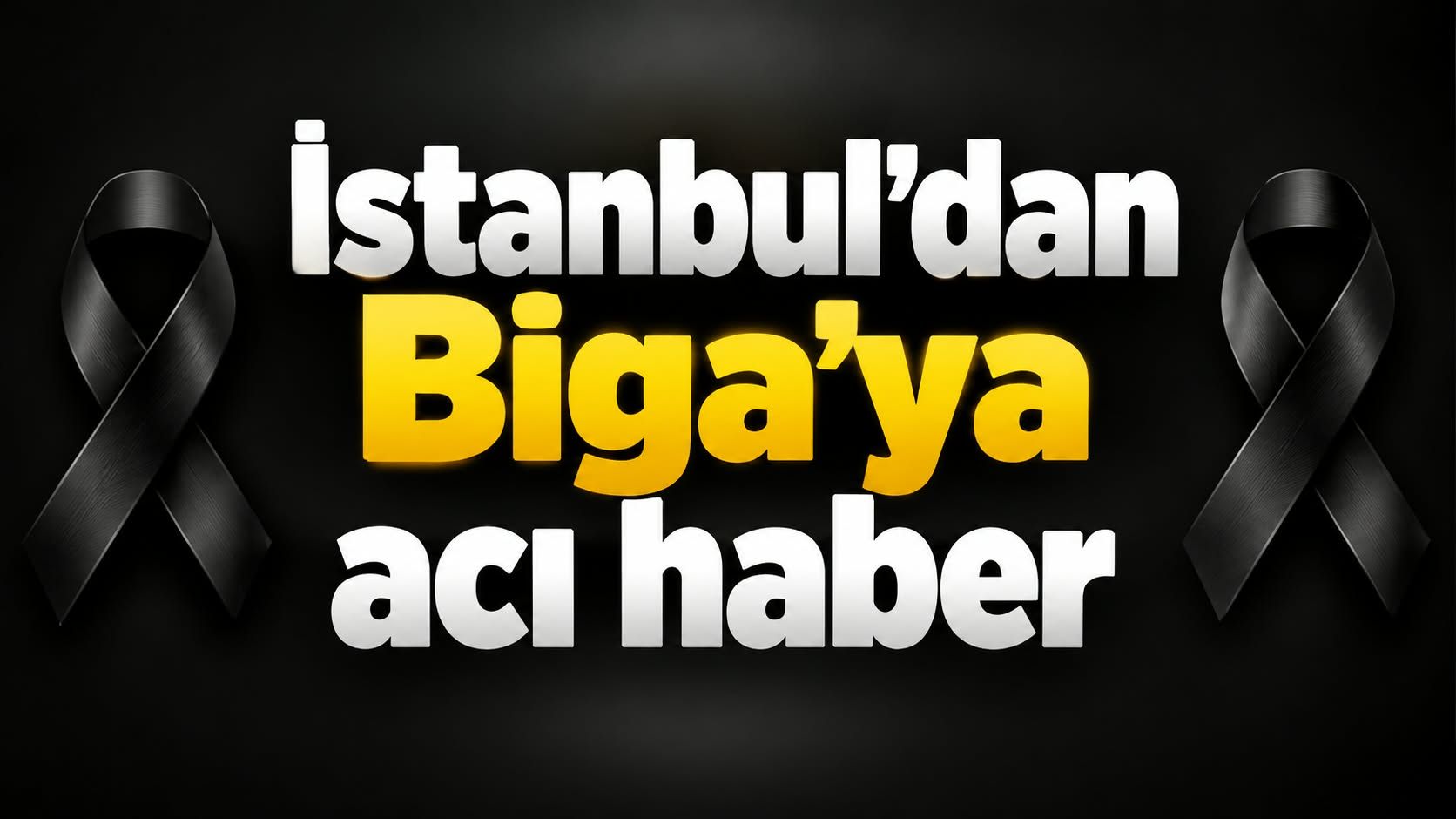 İstanbul’dan Biga’ya acı haber