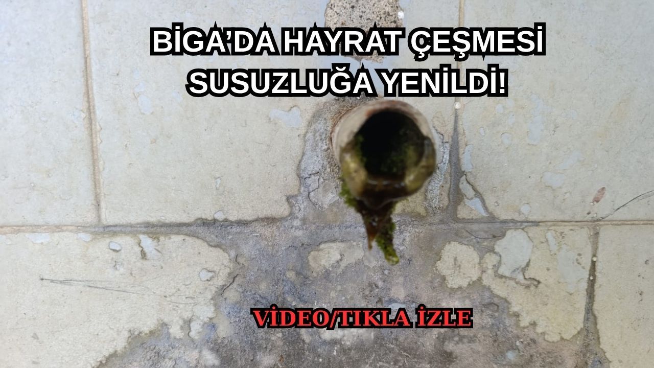 Çanakkale Biga’da hayrat çeşmesi susuzluğa yenildi!