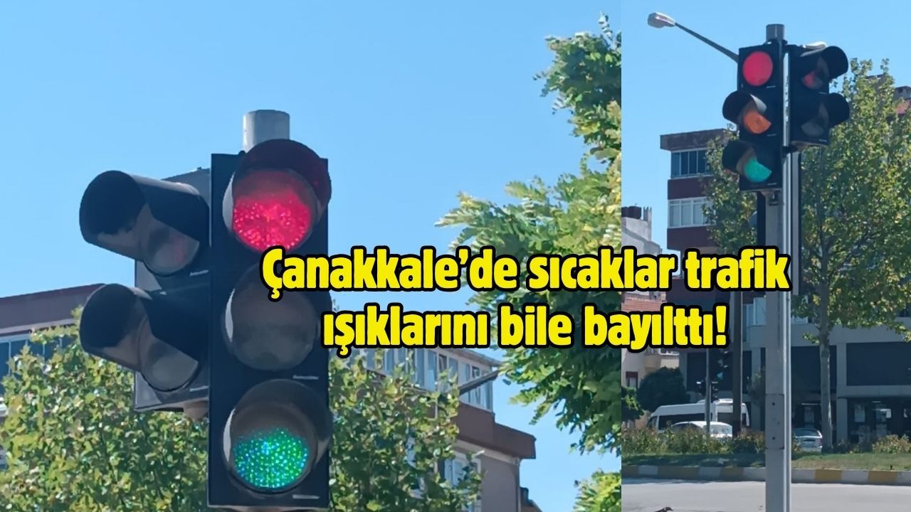 Çanakkale’de sıcaklar trafik ışıklarını bile bayılttı!